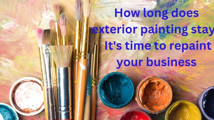 How long does exterior painting stay? It's time to repaint your business